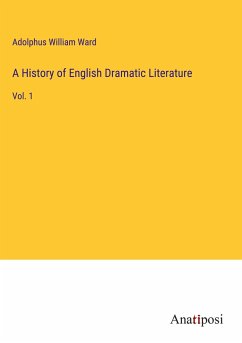 A History of English Dramatic Literature - Ward, Adolphus William