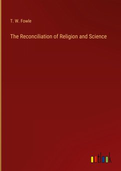 The Reconciliation of Religion and Science - Fowle, T. W.