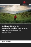 A New Utopia to transform this decadent society Volume III