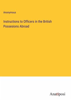 Instructions to Officers in the British Possesions Abroad - Anonymous