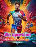 Vie sportive   Livre de coloriage pour les amateurs de sport et de plein air   Scènes de sport créatives et relaxantes