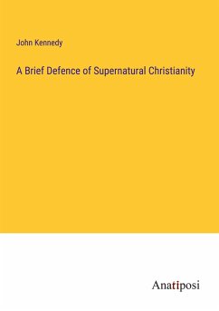 A Brief Defence of Supernatural Christianity - Kennedy, John