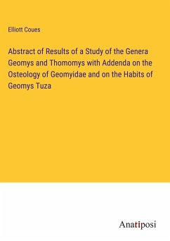 Abstract of Results of a Study of the Genera Geomys and Thomomys with Addenda on the Osteology of Geomyidae and on the Habits of Geomys Tuza - Coues, Elliott