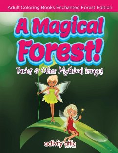 A Magical Forest! Faries & Other Mythical Images - Adult Coloring Books Enchanted Forest Edition - Activity Attic Books