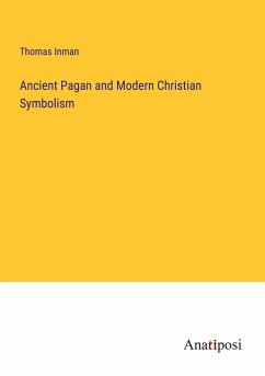 Ancient Pagan and Modern Christian Symbolism - Inman, Thomas