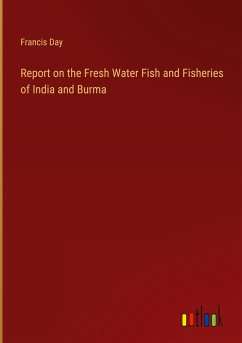 Report on the Fresh Water Fish and Fisheries of India and Burma - Day, Francis
