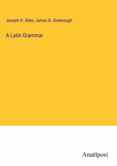 A Latin Grammar - Allen, Joseph H.; Greenough, James B.