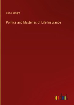 Politics and Mysteries of Life Insurance - Wright, Elizur