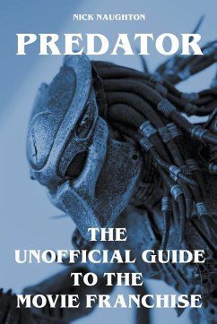 Predator - The Unofficial Guide to the Movie Franchise - Naughton, Nick