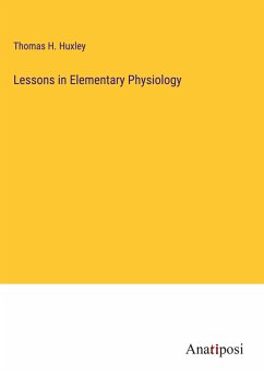 Lessons in Elementary Physiology - Huxley, Thomas H.