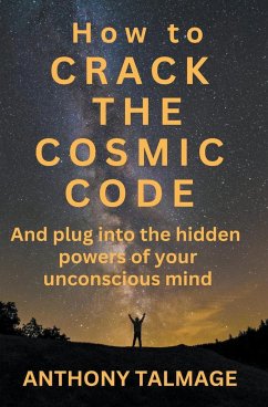 How To Crack The Cosmic Code- And Plug Into The Hidden Powers Of Your Unconscious Mind - Talmage, Anthony