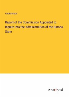 Report of the Commission Appointed to Inquire Into the Administration of the Baroda State - Anonymous