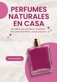 Perfumes Naturales en Casa: Aprenda el Arte de Preparar Fragancias Para Armonizar Mente, Cuerpo y Espíritu (eBook, ePUB)