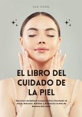 El Libro del Cuidado de la Piel: Secretos de Belleza Coreanos Para Combatir el Acné, Hidratar, Exfoliar y Humectar la Piel de Manera Correcta (eBook, ePUB)