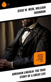 Abraham Lincoln: The True Story of a Great Life (eBook, ePUB)