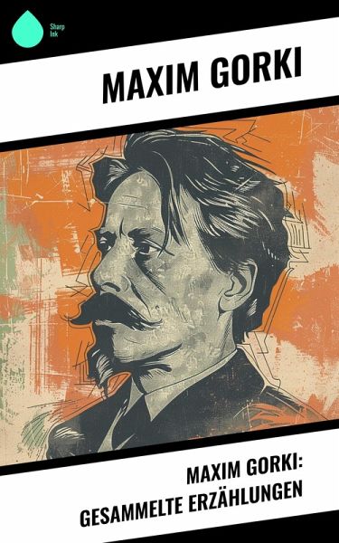 Maxim Gorki: Gesammelte Erzählungen (eBook, ePUB) Maxim Gorki: Gesammelte Erzählungen (eBook, ePUB)