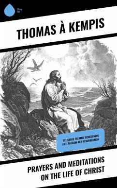 Prayers and Meditations on the Life of Christ (eBook, ePUB) - Kempis, Thomas À