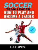 Soccer Team Leader: How to Play and Become a Leader (Sports, #4) (eBook, ePUB)