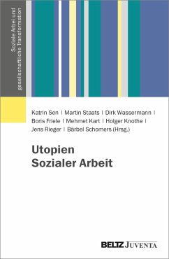 Utopien Sozialer Arbeit - Sen, Katrin; Staats, Martin; Wassermann, Dirk; Friele, Boris; Kart, Mehmet; Knothe, Holger; Rieger, Jens; Schomers, Bärbel