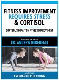 Fitness Improvement Requires Stress & Cortisol - Based On The Teachings Of Dr. Andrew Huberman (eBook, ePUB)