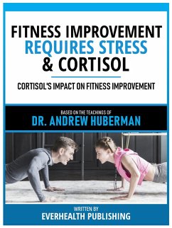 Fitness Improvement Requires Stress & Cortisol - Based On The Teachings Of Dr. Andrew Huberman (eBook, ePUB) - Everhealth Publishing