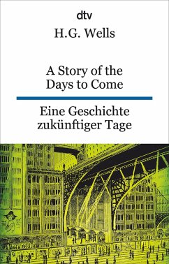 A Story of the Days to Come. Eine Geschichte zukünftiger Tage - Wells, H. G.