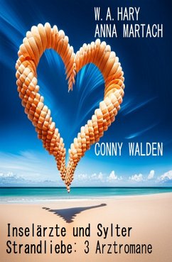 Inselärzte und Sylter Strandliebe: 3 Arztromane (eBook, ePUB) - Walden, Conny; Hary, W. A.; Martach, Anna