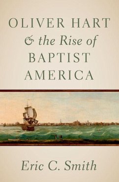 Oliver Hart and the Rise of Baptist America - Smith, Eric C. (Senior Pastor of Sharon Baptist Church in Savannah,