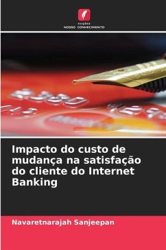 Impacto do custo de mudança na satisfação do cliente do Internet Banking - Sanjeepan, Navaretnarajah