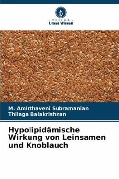 Hypolipidämische Wirkung von Leinsamen und Knoblauch - Subramanian, M. Amirthaveni;Balakrishnan, Thilaga