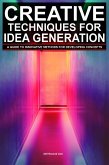 Creative Techniques For Idea Generation: A Guide To Innovative Methods For Developing Concepts (eBook, ePUB)