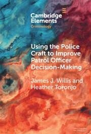 Using the Police Craft to Improve Patrol Officer Decision-Making - Willis, James J; Toronjo, Heather