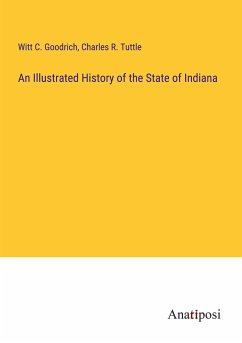 An Illustrated History of the State of Indiana - Goodrich, Witt C.; Tuttle, Charles R.