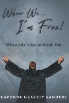 Whew We...I'm Free!: When Life Tries to Break You - Sanders, Lavonne Gravely