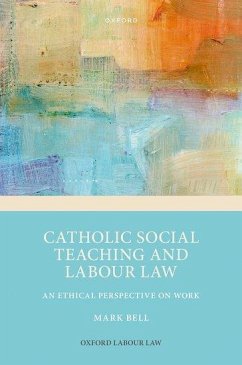 Catholic Social Teaching and Labour Law - Bell, Prof Mark (Regius Professor of Laws, Regius Professor of Laws,