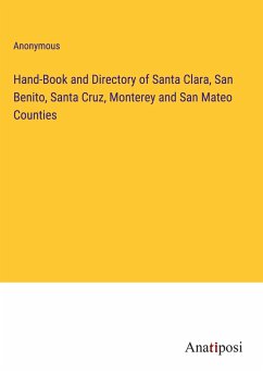 Hand-Book and Directory of Santa Clara, San Benito, Santa Cruz, Monterey and San Mateo Counties - Anonymous