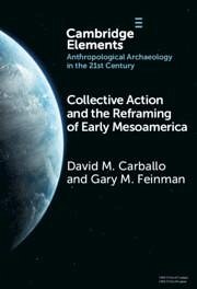 Collective Action and the Reframing of Early Mesoamerica - Carballo, David M; Feinman, Gary M