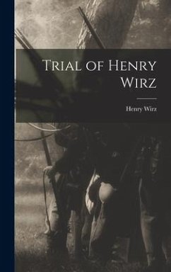 Trial of Henry Wirz - Wirz, Henry