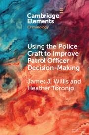 Using the Police Craft to Improve Patrol Officer Decision-Making - Willis, James J; Toronjo, Heather
