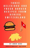 Three Delicious and Fresh Burger Recipes from Geneva Switzerland (eBook, ePUB)