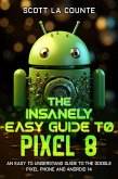 The Insanely Easy Guide to Pixel 8: An Easy to Understand Guide to the Google Pixel Phone and Android 14 (eBook, ePUB)