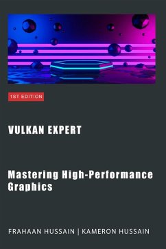 Vulkan Expert: Mastering High-Performance Graphics (Vulcan Fundamentals) (eBook, ePUB) - Hussain, Kameron; Hussain, Frahaan