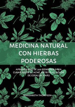 Medicina Natural con Hierbas Poderosas: Aprenda más de 300 Remedios Para Curar Desde el Acné, Artritis, el Dolor de Espalda y más (eBook, ePUB) - Thompson, Margareth