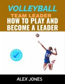 Volleyball Team Leader: How to Play and Become a Leader (Sports, #13) (eBook, ePUB)
