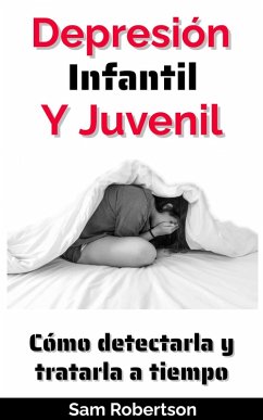 Depresión Infantil Y Juvenil: Cómo detectarla y tratarla a tiempo (eBook, ePUB) - Robertson, Sam