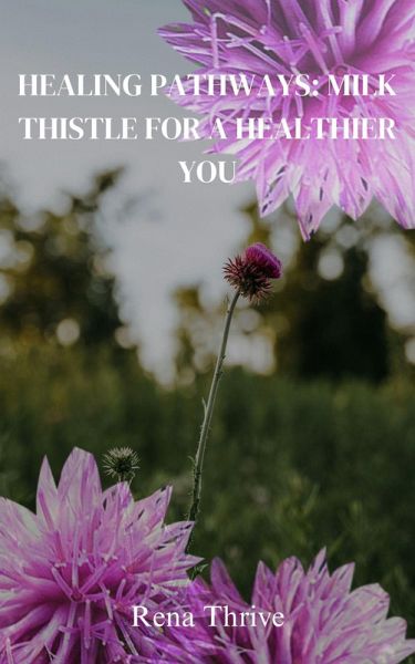 Healing Pathways: Milk Thistle For A Healthier You (eBook, ePUB)