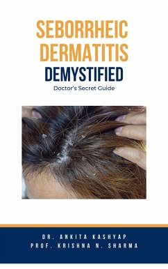 Seborrheic Dermatitis Demystified: Doctor's Secret Guide (eBook, ePUB) - Kashyap, Ankita; Sharma, Krishna N.
