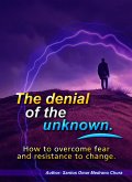 The denial of the unknown. How to overcome fear and resistance to change. (eBook, ePUB) The denial of the unknown. How to overcome fear and resistance to change. (eBook, ePUB)