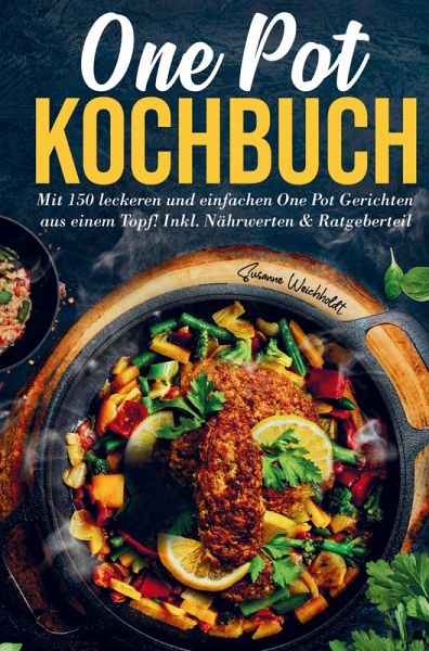 One Pot Kochbuch mit einfachen One Pot Gerichten aus einem Topf! One Pot Kochbuch mit einfachen One Pot Gerichten aus einem Topf!