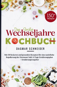 Das große Wechseljahre Kochbuch für eine natürliche Regulierung der Hormone! - Schneider, Dagmar